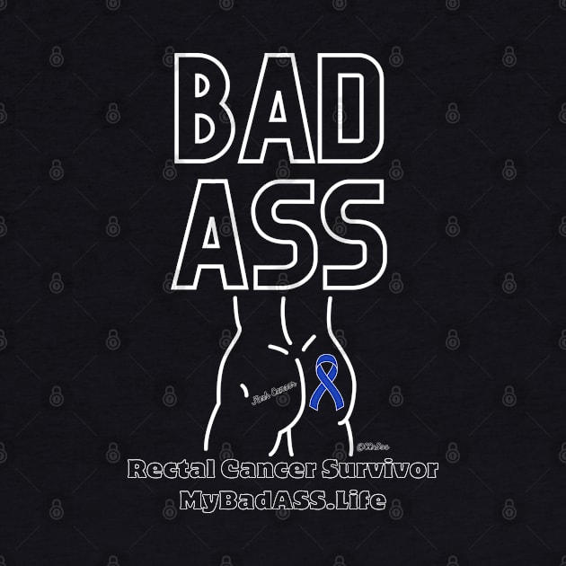 BadAss - Rectal Cancer Survivor - MyBadASS.Life - White Writing by CCnDoc